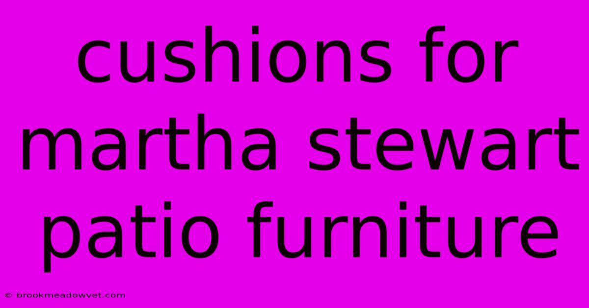 Cushions For Martha Stewart Patio Furniture