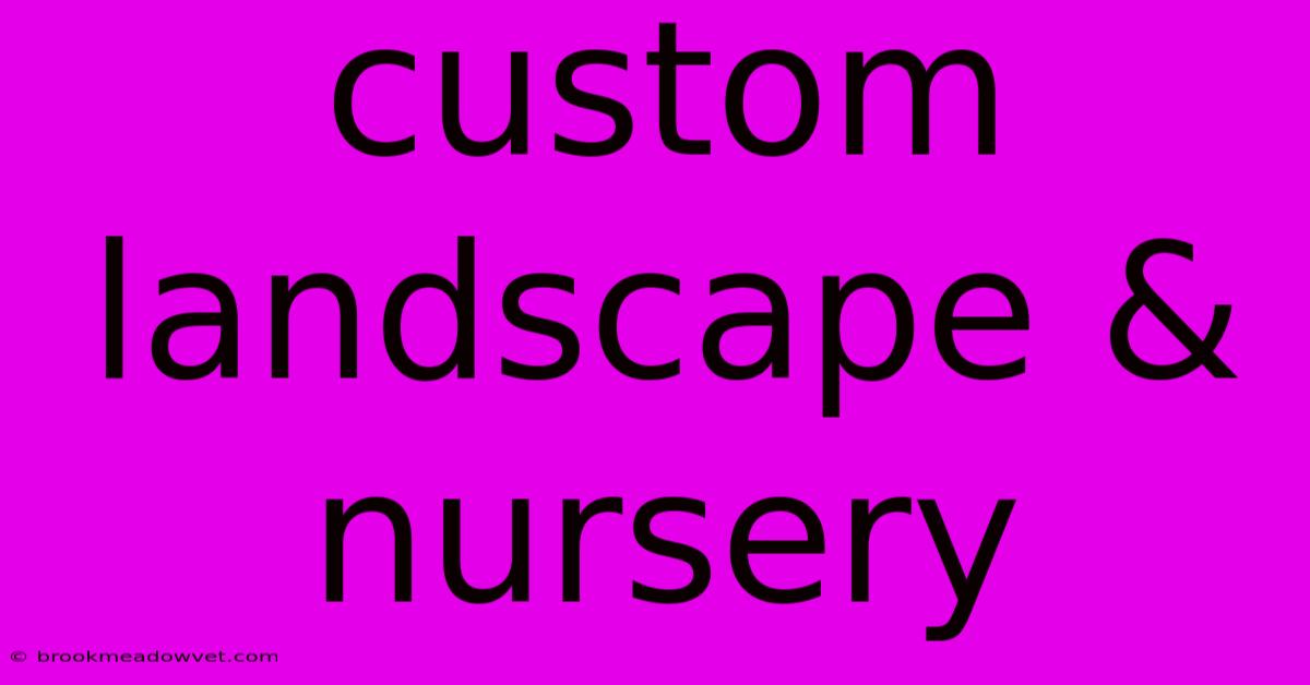 Custom Landscape & Nursery