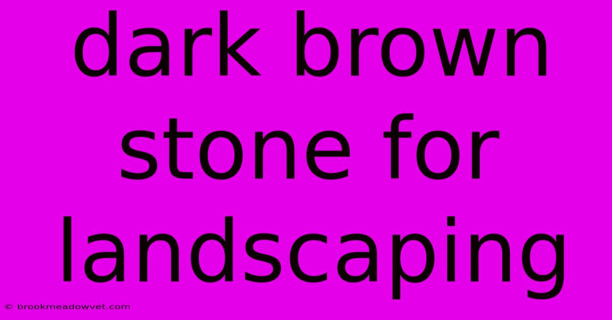 Dark Brown Stone For Landscaping