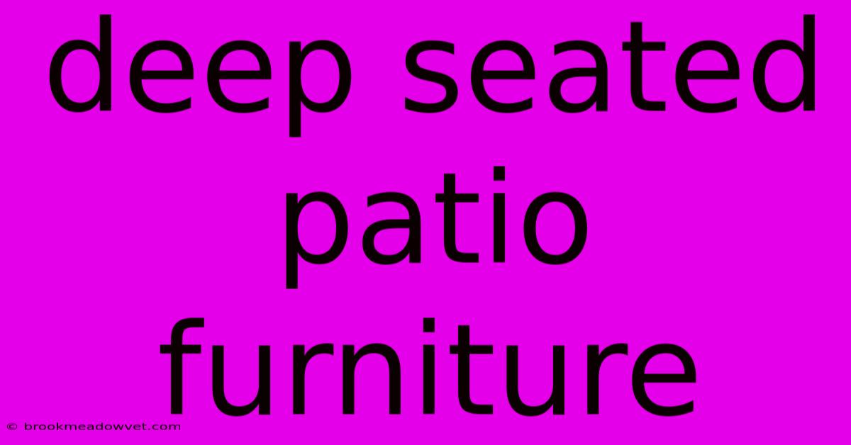 Deep Seated Patio Furniture