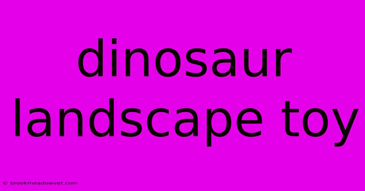 Dinosaur Landscape Toy