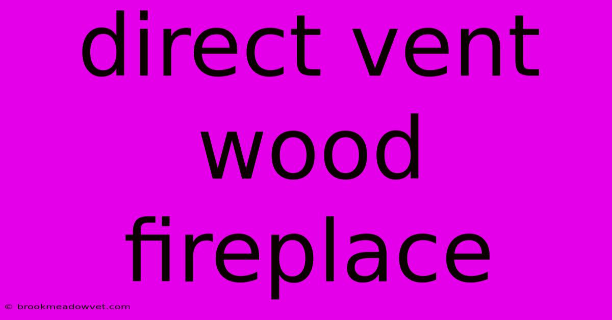 Direct Vent Wood Fireplace