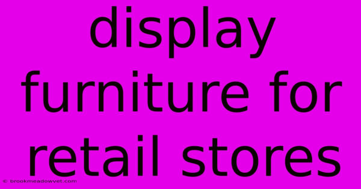 Display Furniture For Retail Stores