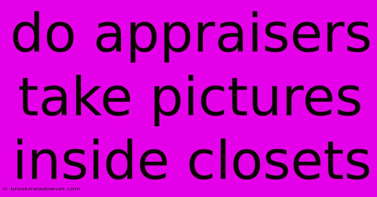 Do Appraisers Take Pictures Inside Closets