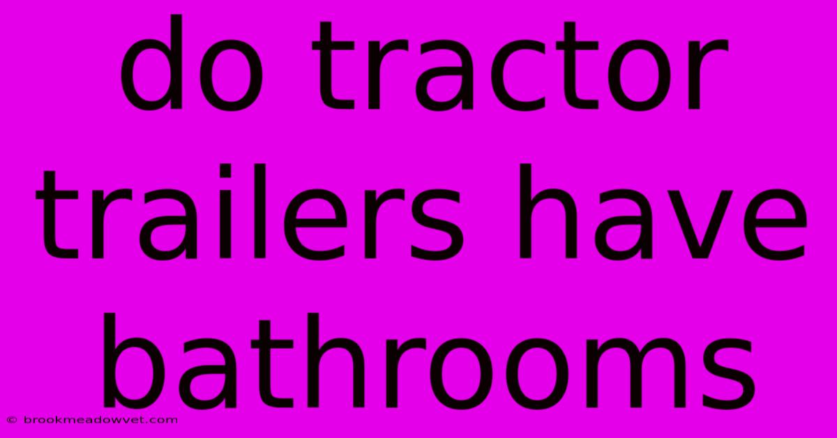 Do Tractor Trailers Have Bathrooms