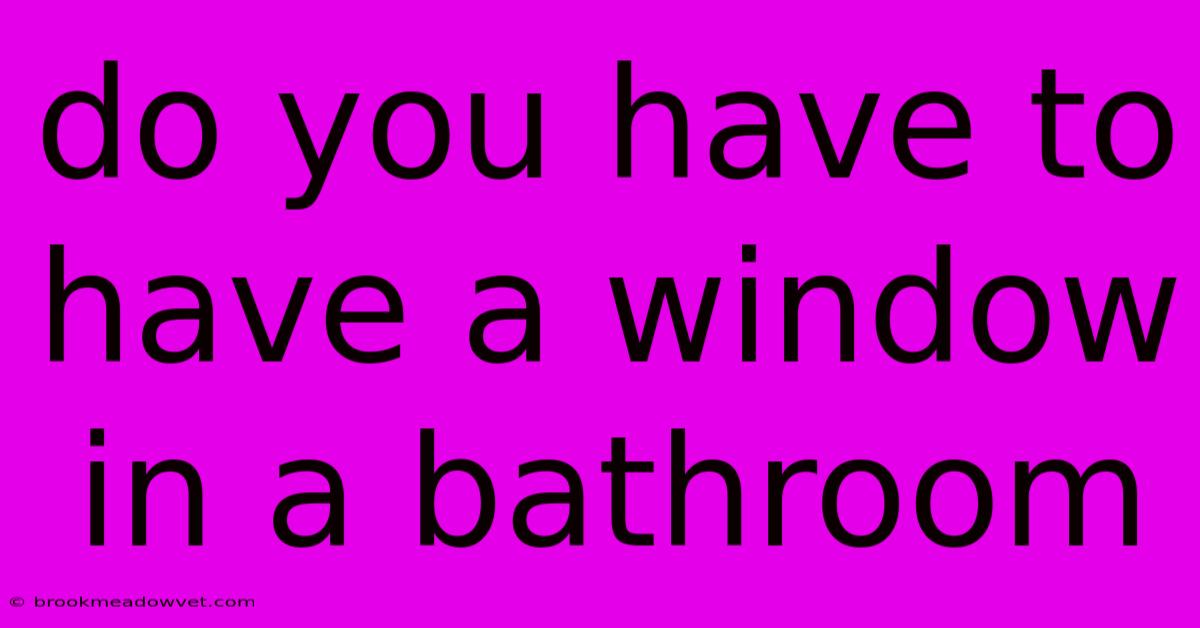 Do You Have To Have A Window In A Bathroom