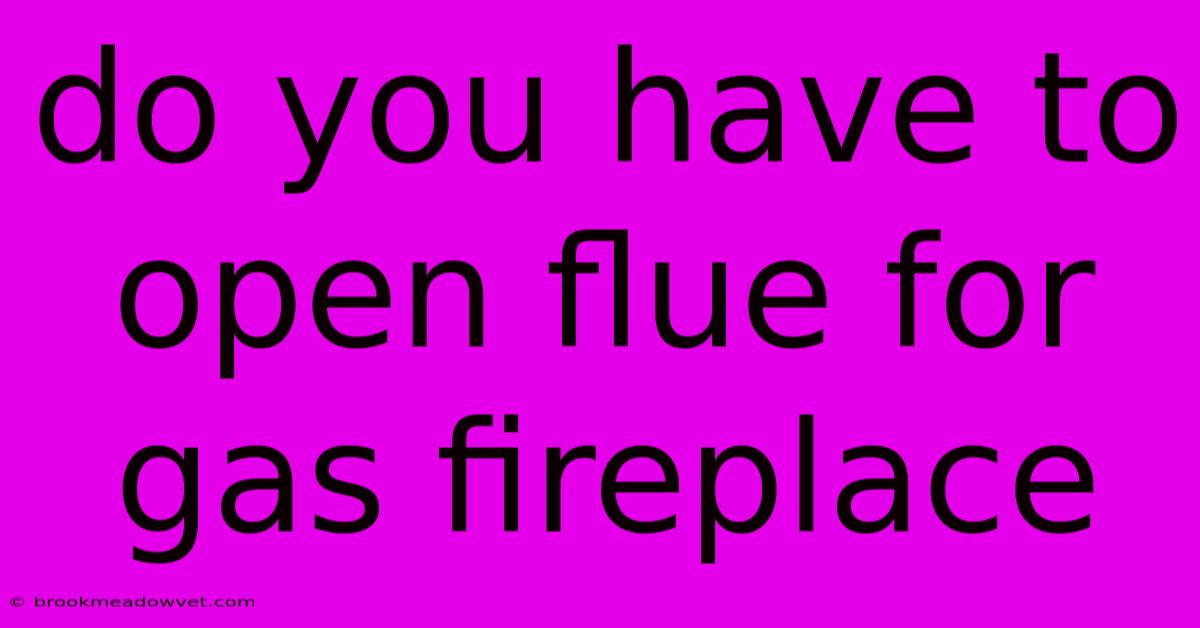 Do You Have To Open Flue For Gas Fireplace