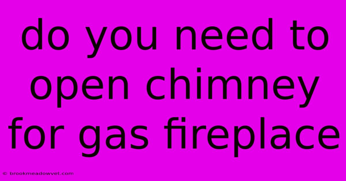 Do You Need To Open Chimney For Gas Fireplace