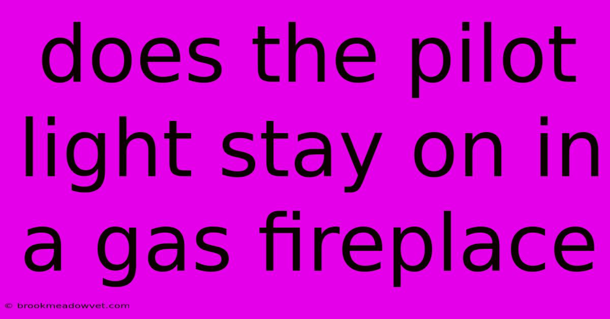 Does The Pilot Light Stay On In A Gas Fireplace