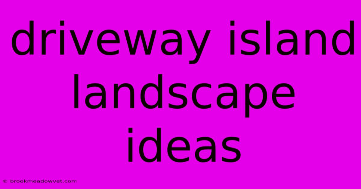 Driveway Island Landscape Ideas