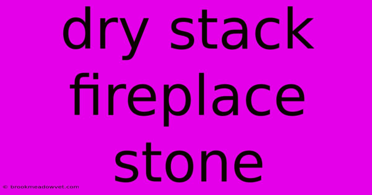 Dry Stack Fireplace Stone