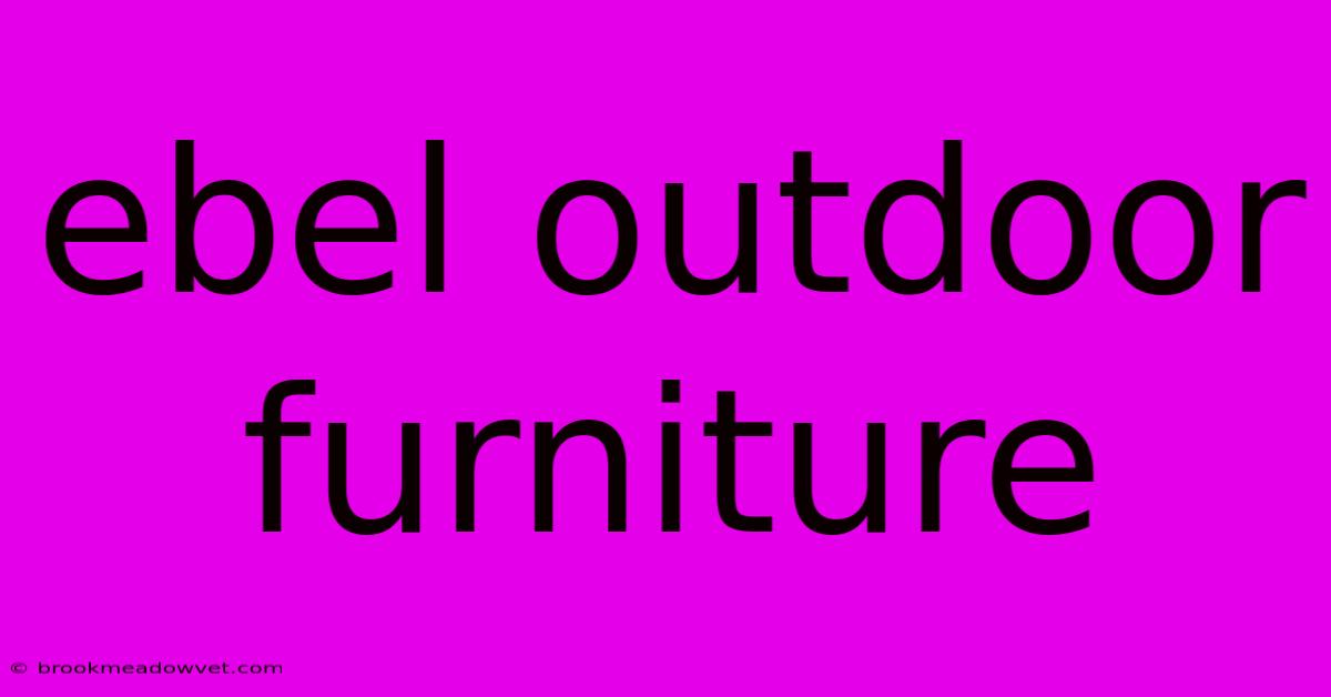 Ebel Outdoor Furniture