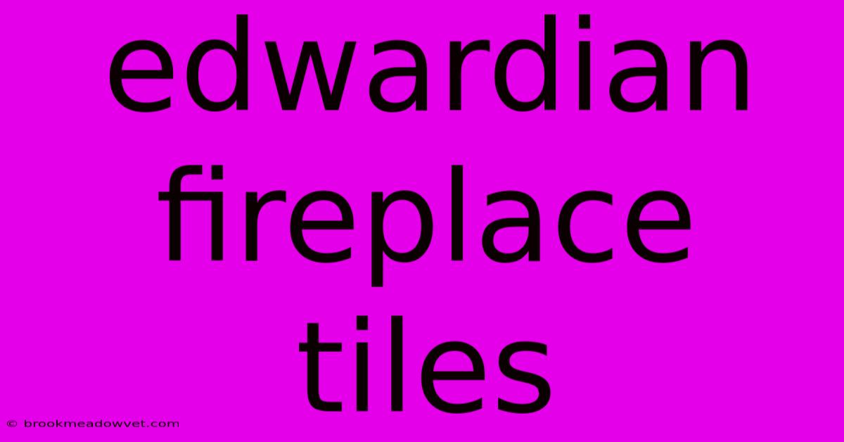 Edwardian Fireplace Tiles