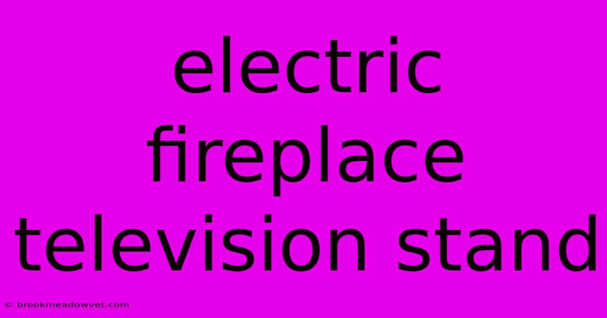 Electric Fireplace Television Stand