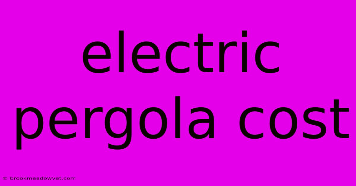 Electric Pergola Cost