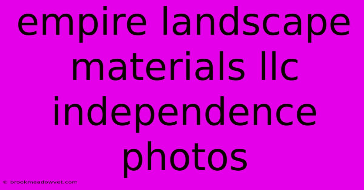 Empire Landscape Materials Llc Independence Photos