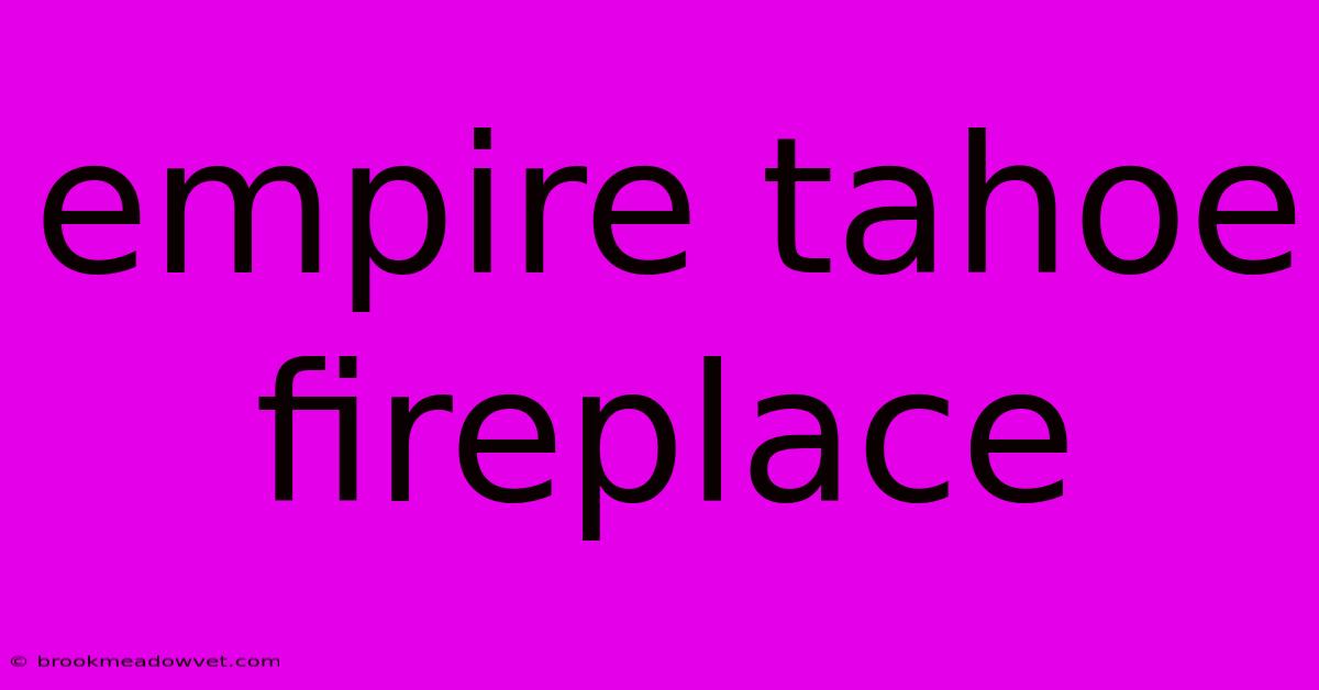 Empire Tahoe Fireplace