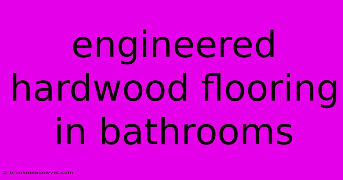 Engineered Hardwood Flooring In Bathrooms