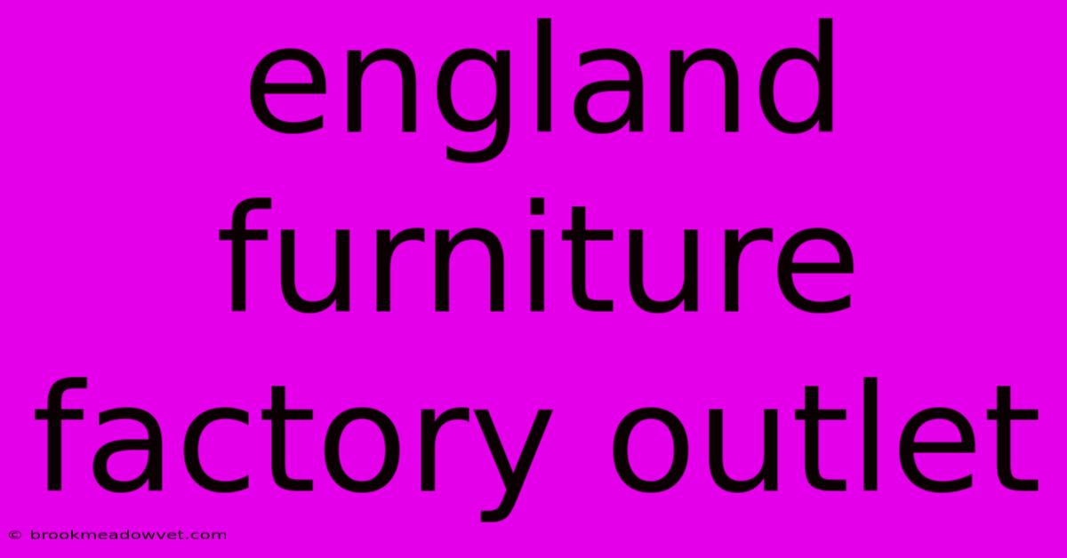 England Furniture Factory Outlet