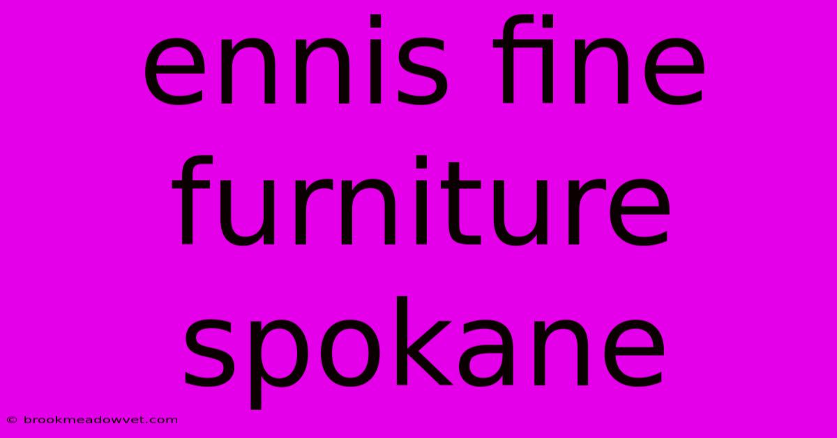 Ennis Fine Furniture Spokane