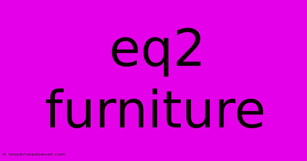 Eq2 Furniture