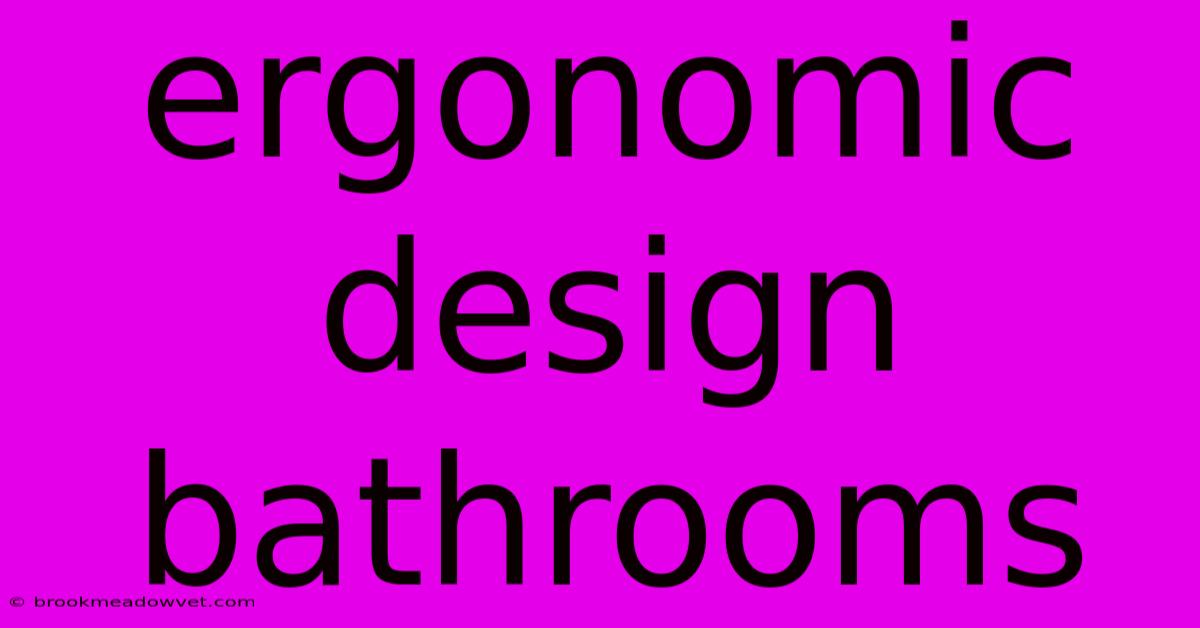 Ergonomic Design Bathrooms