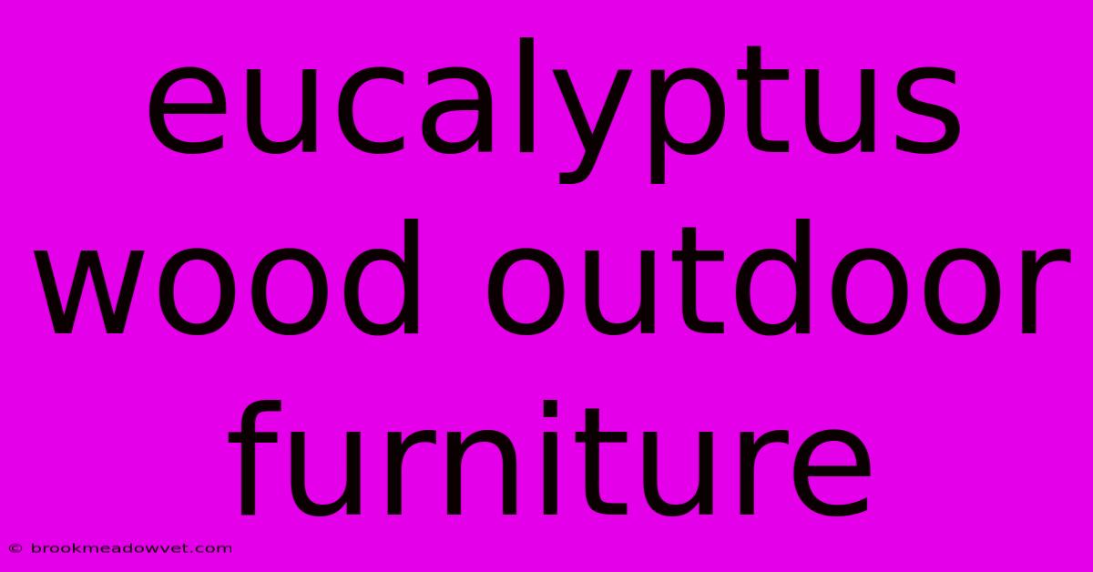 Eucalyptus Wood Outdoor Furniture