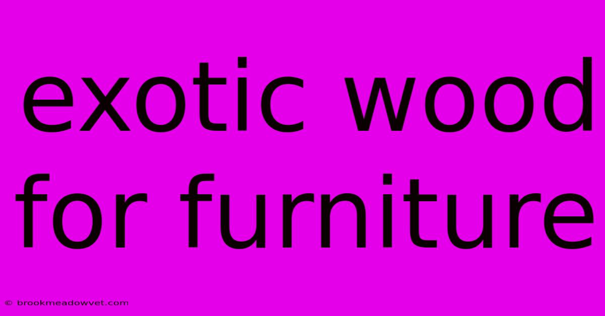 Exotic Wood For Furniture