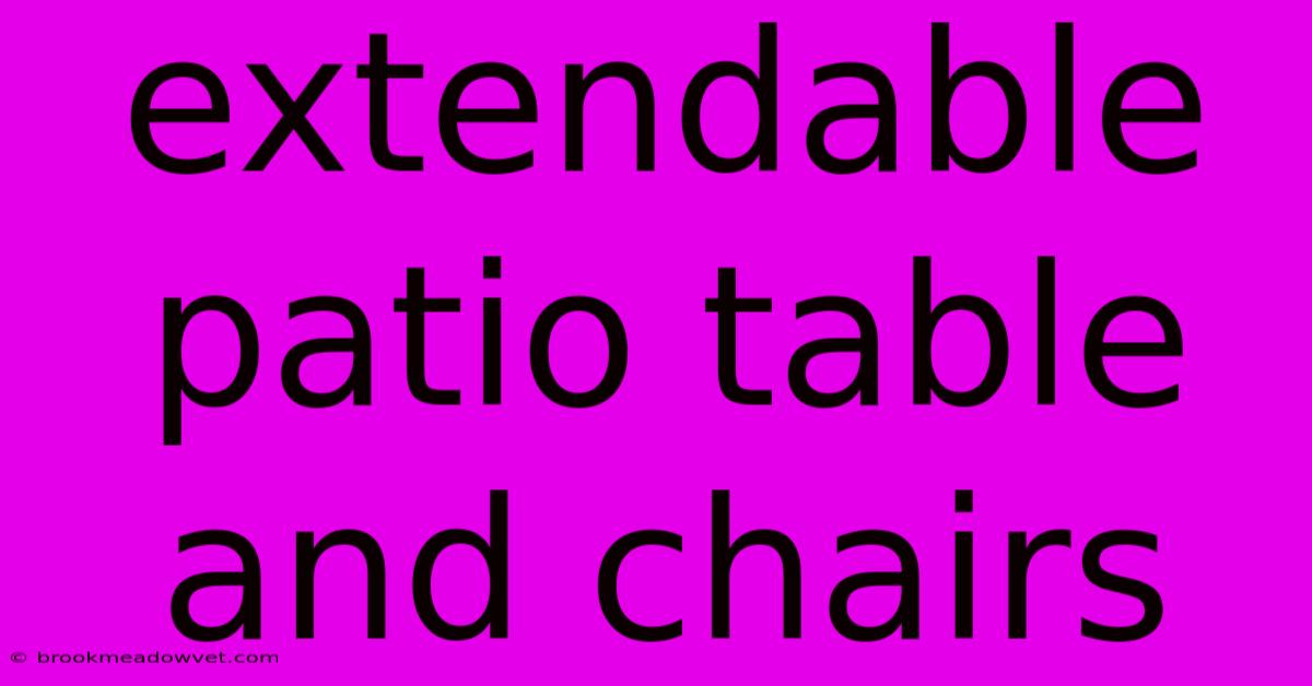 Extendable Patio Table And Chairs