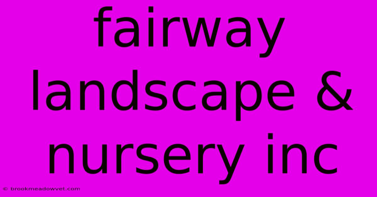 Fairway Landscape & Nursery Inc