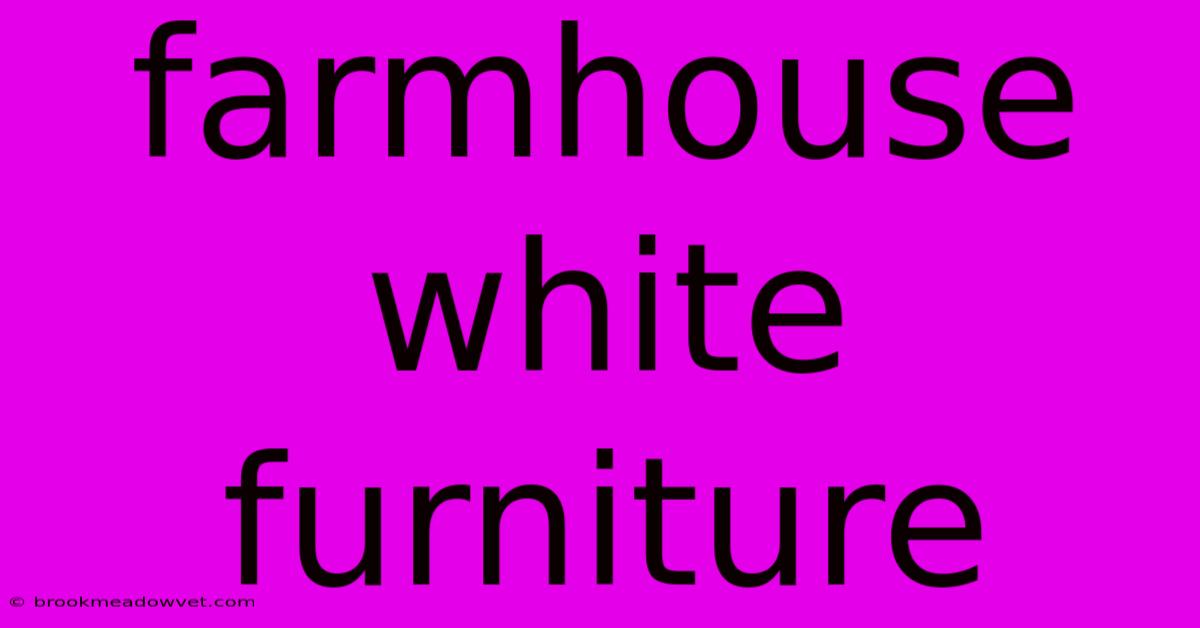 Farmhouse White Furniture