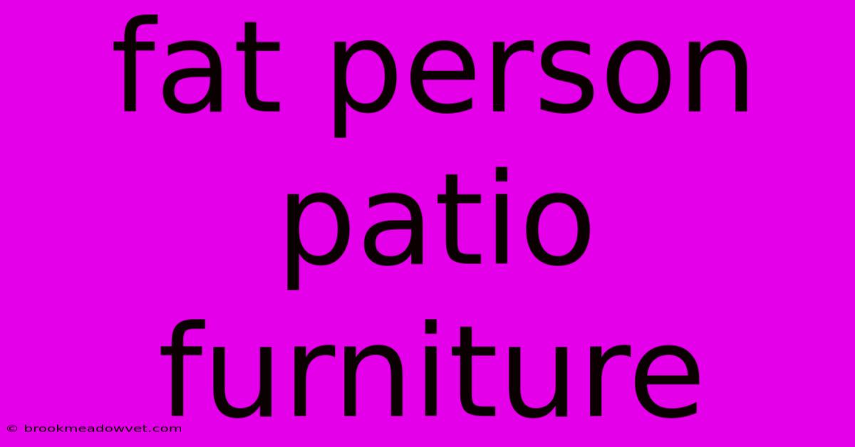 Fat Person Patio Furniture