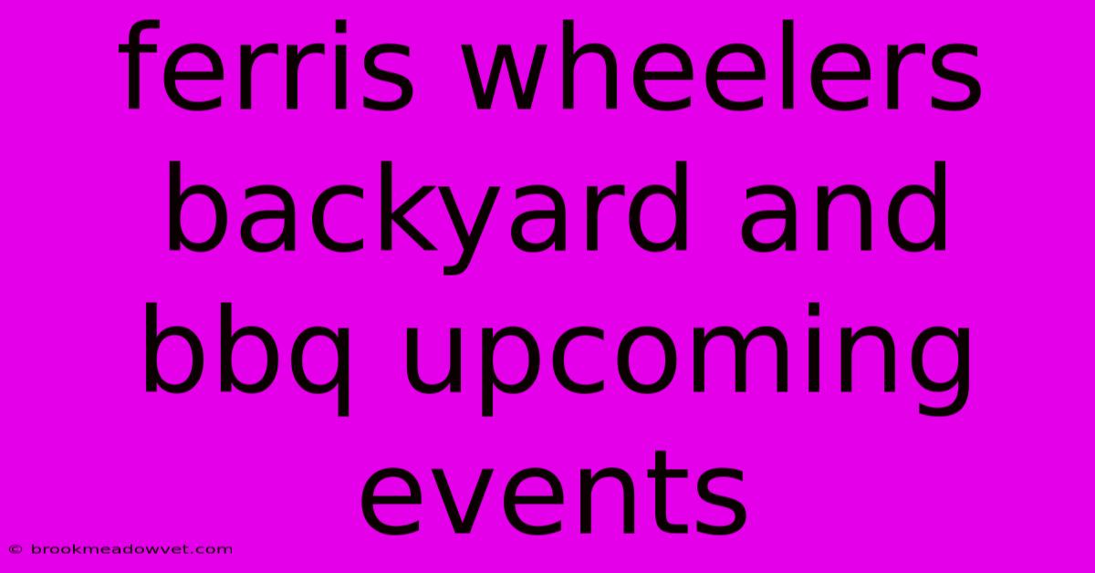 Ferris Wheelers Backyard And Bbq Upcoming Events