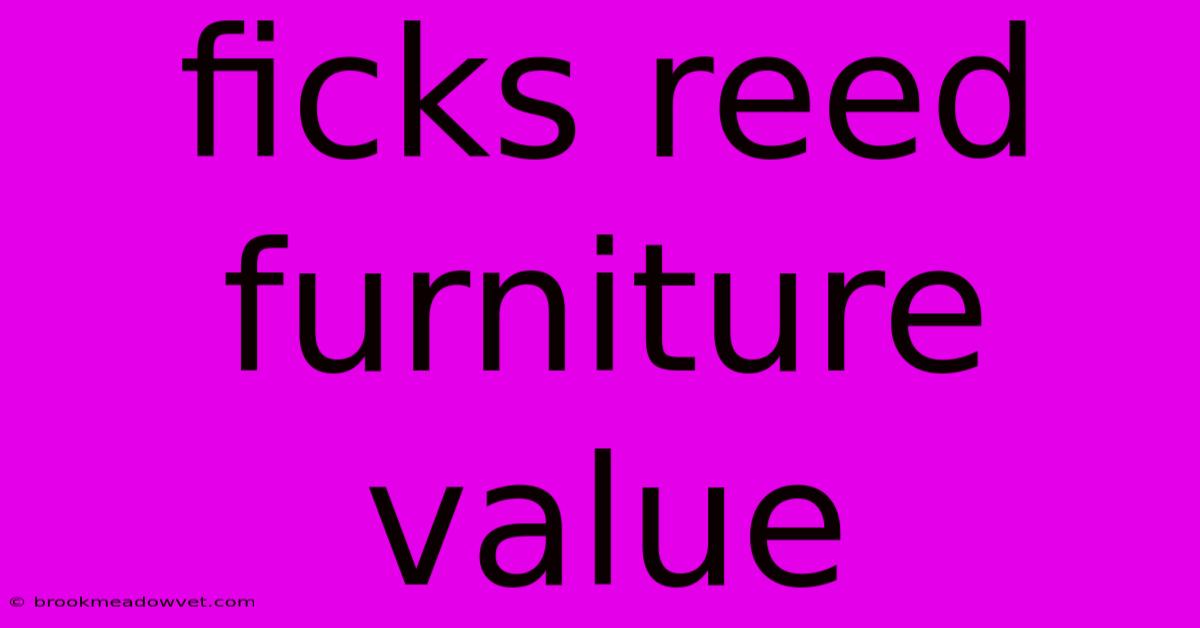 Ficks Reed Furniture Value