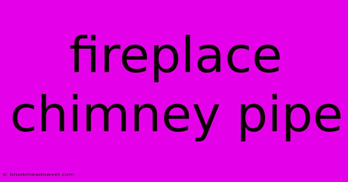 Fireplace Chimney Pipe