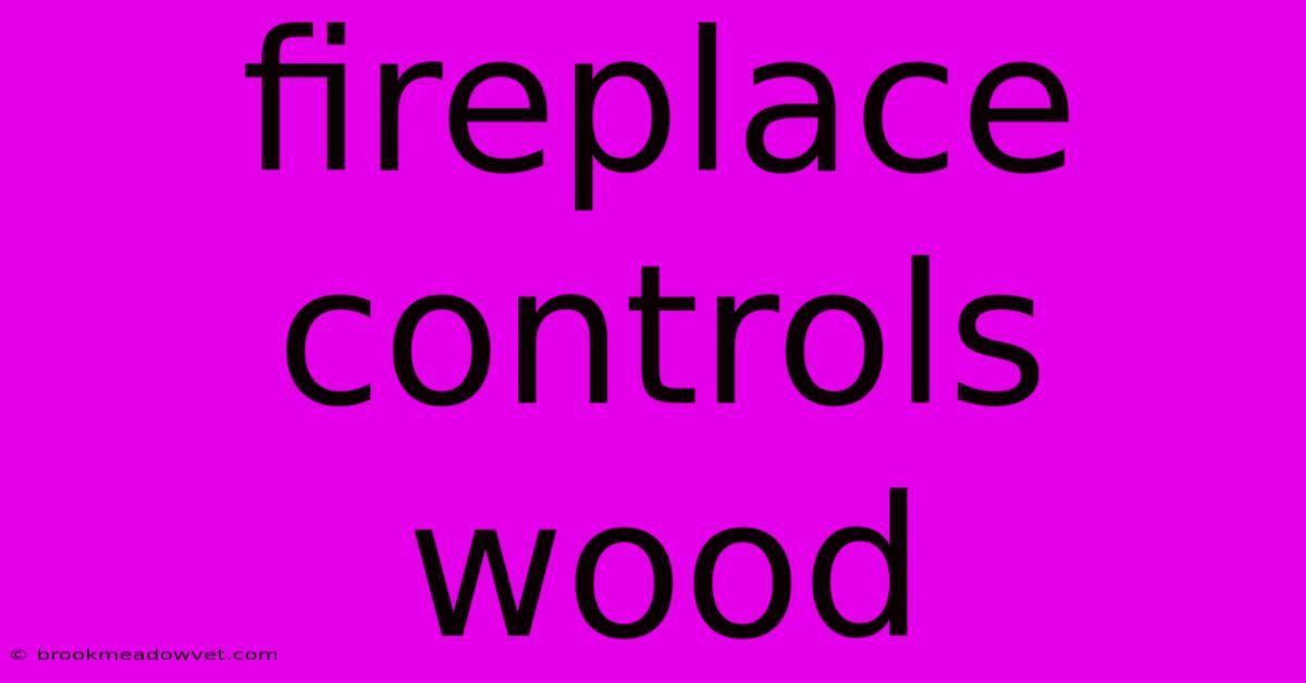 Fireplace Controls Wood