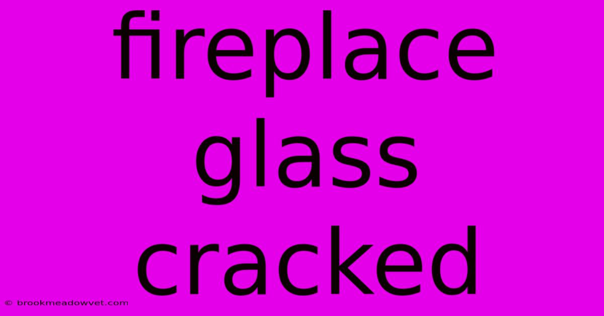 Fireplace Glass Cracked