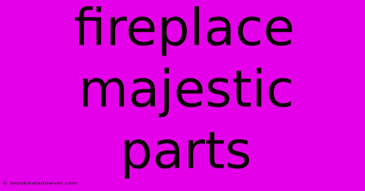 Fireplace Majestic Parts