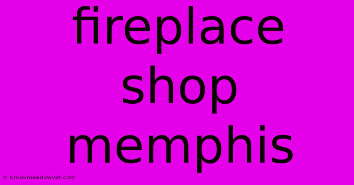 Fireplace Shop Memphis