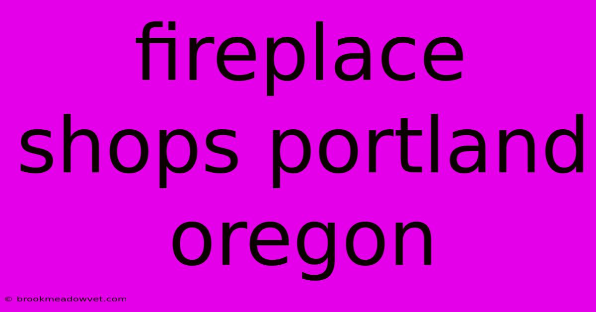 Fireplace Shops Portland Oregon