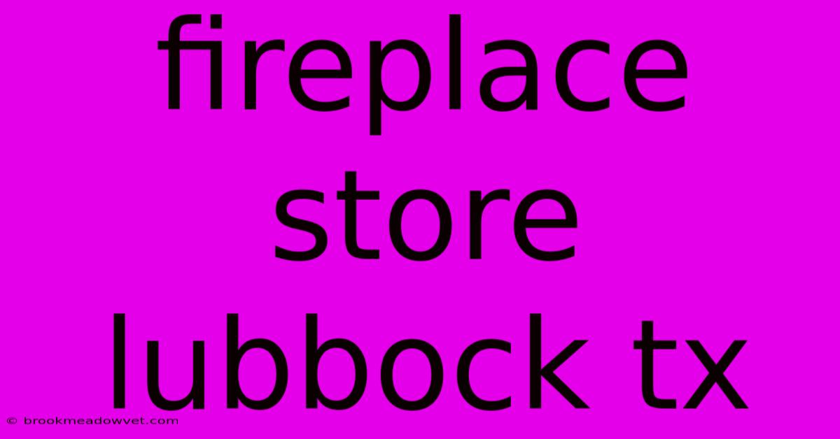 Fireplace Store Lubbock Tx