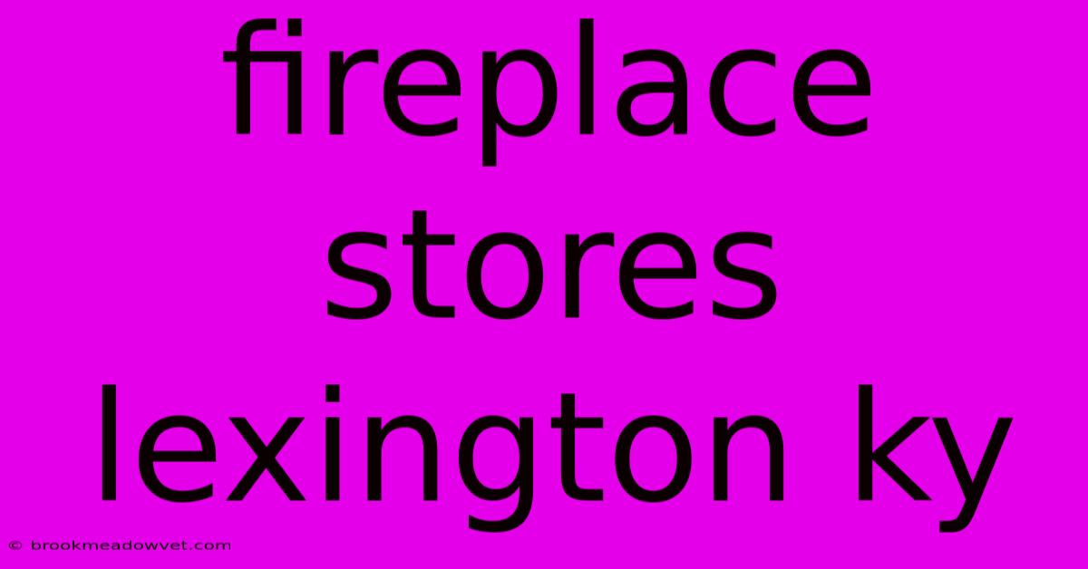 Fireplace Stores Lexington Ky