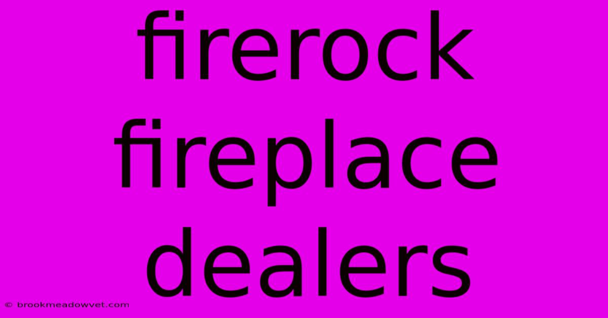 Firerock Fireplace Dealers