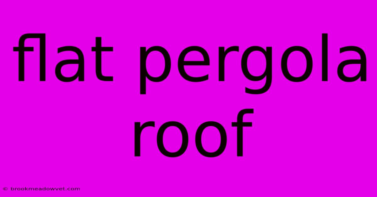 Flat Pergola Roof