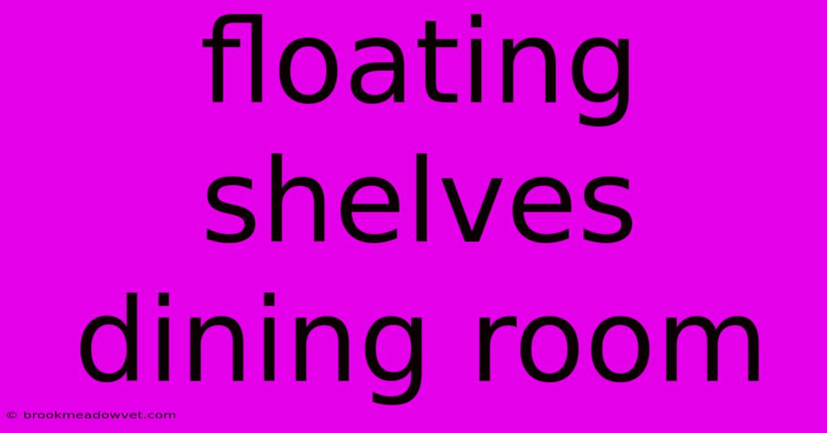 Floating Shelves Dining Room