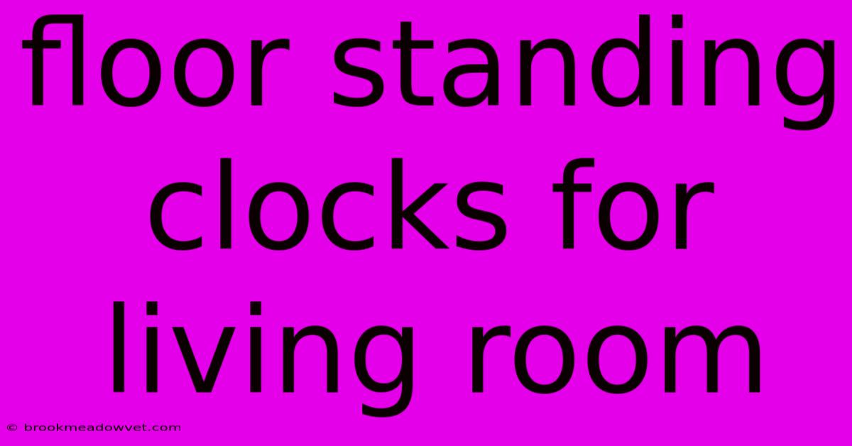 Floor Standing Clocks For Living Room