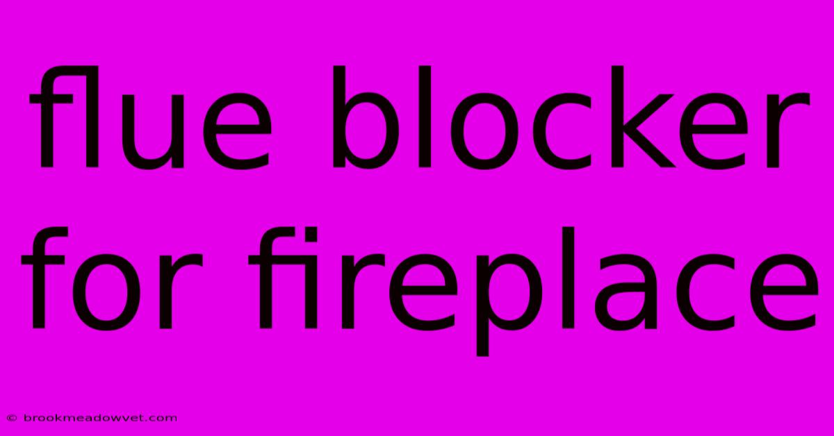 Flue Blocker For Fireplace