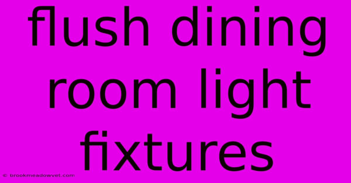 Flush Dining Room Light Fixtures