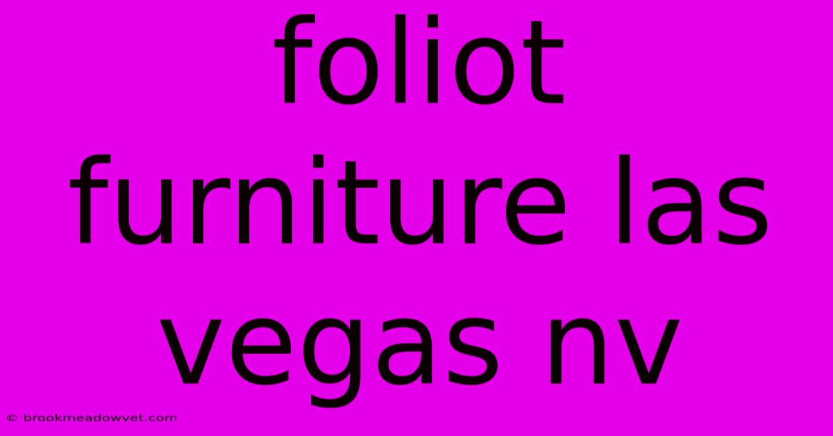 Foliot Furniture Las Vegas Nv