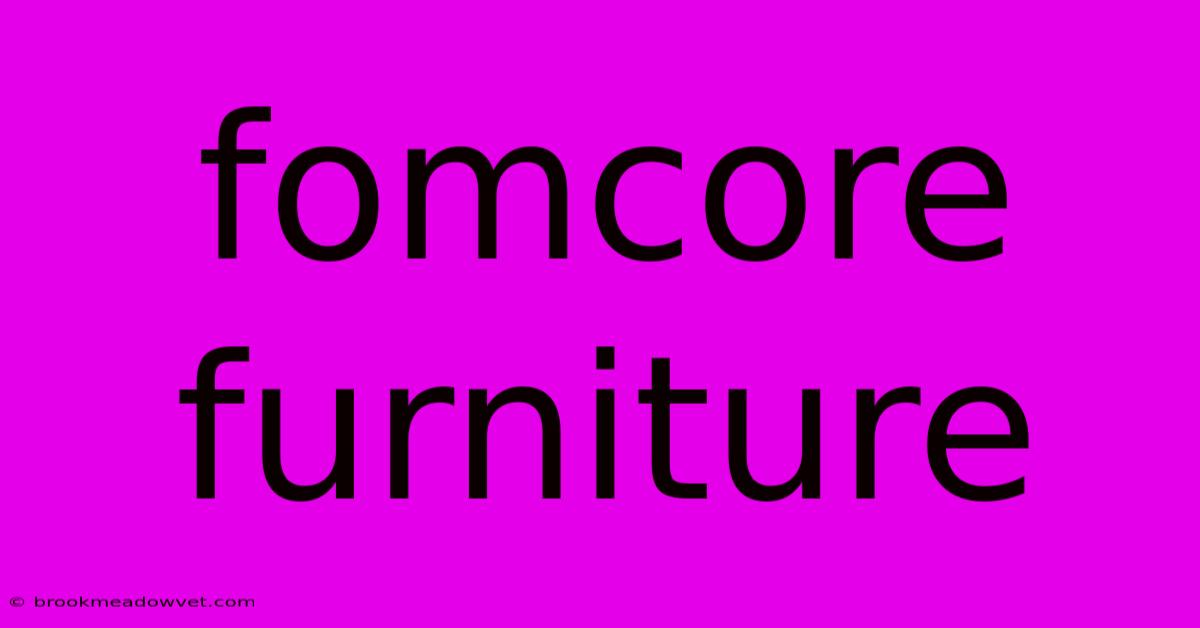 Fomcore Furniture